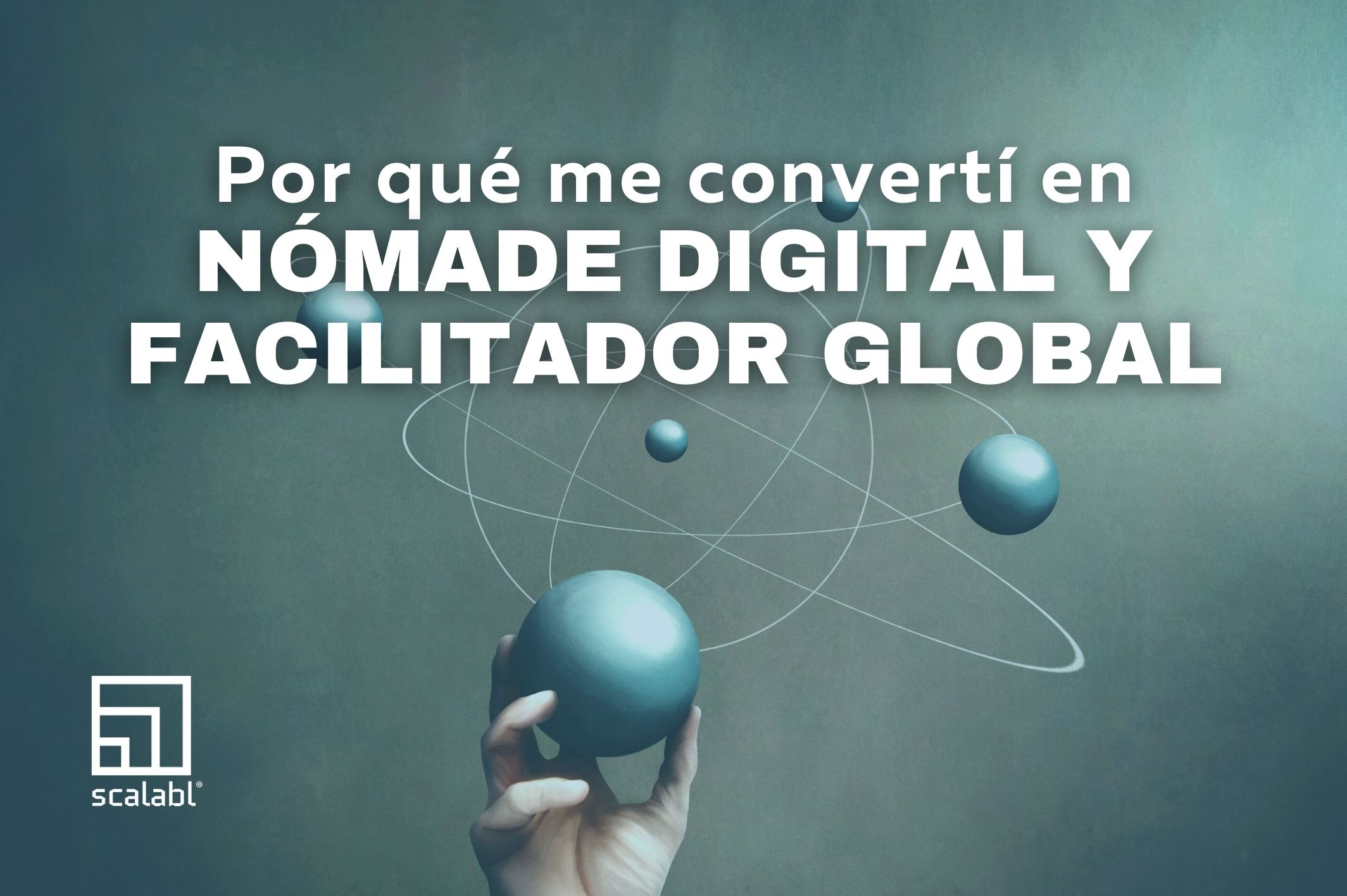 Me convertí en nómade digital y facilitador global ¿Por qué?